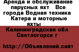 Аренда и обслуживание парусных яхт - Все города Водная техника » Катера и моторные яхты   . Калининградская обл.,Светлогорск г.